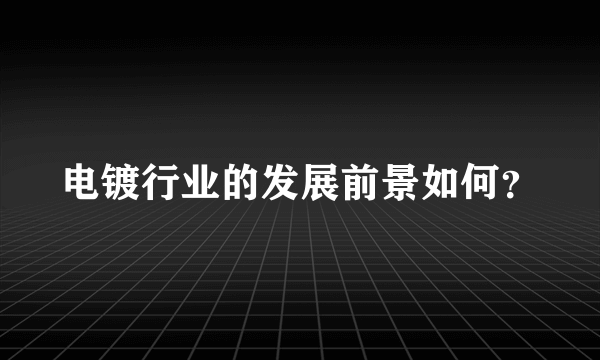 电镀行业的发展前景如何？