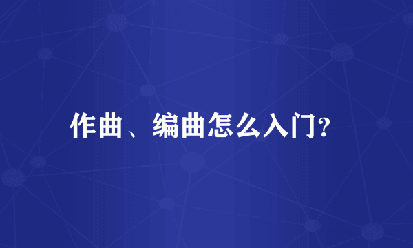 作曲、编曲怎么入门？