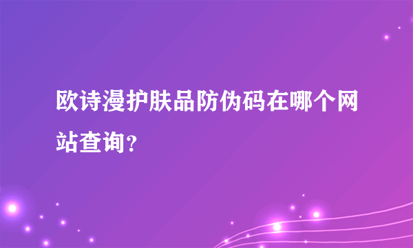 欧诗漫护肤品防伪码在哪个网站查询？