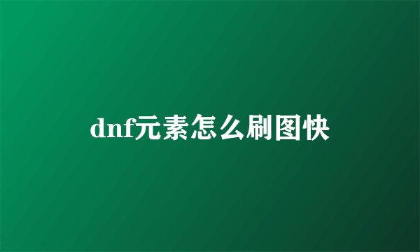 dnf元素怎么刷图快