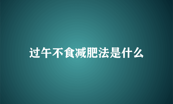 过午不食减肥法是什么