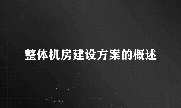 整体机房建设方案的概述