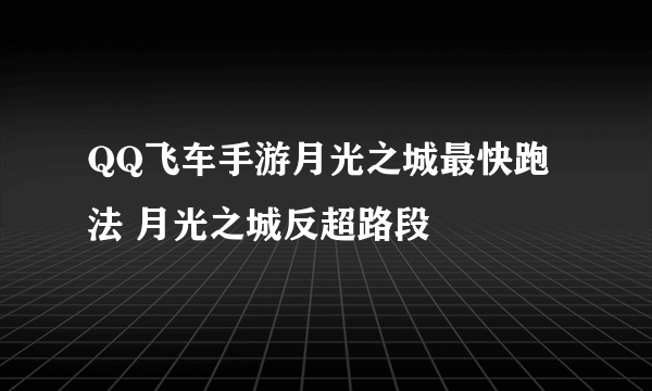 QQ飞车手游月光之城最快跑法 月光之城反超路段