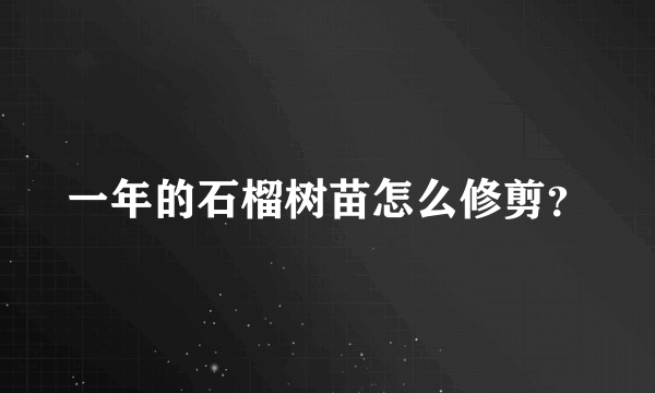 一年的石榴树苗怎么修剪？