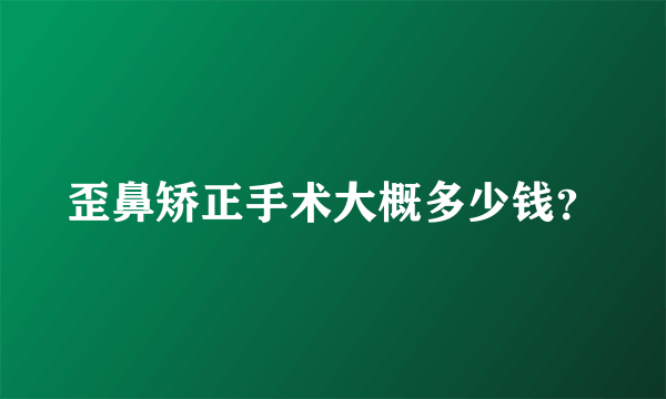 歪鼻矫正手术大概多少钱？