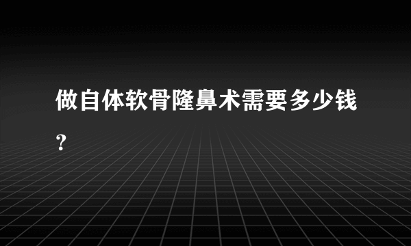 做自体软骨隆鼻术需要多少钱？