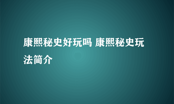 康熙秘史好玩吗 康熙秘史玩法简介