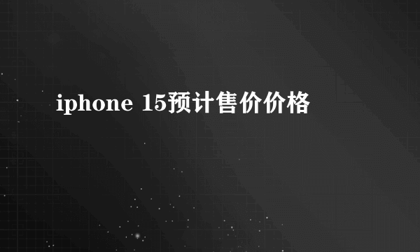 iphone 15预计售价价格