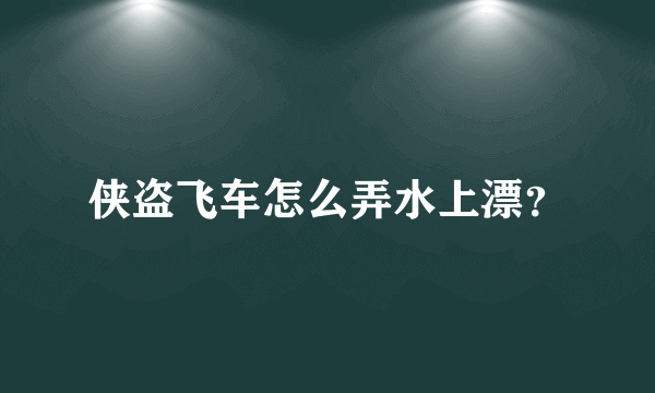 侠盗飞车怎么弄水上漂？