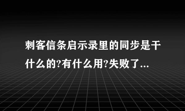 刺客信条启示录里的同步是干什么的?有什么用?失败了会好不好?