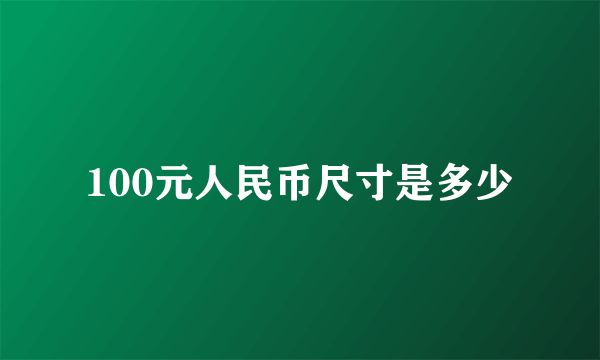 100元人民币尺寸是多少