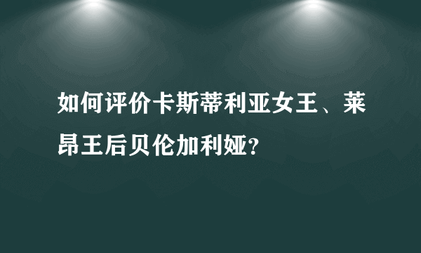 如何评价卡斯蒂利亚女王、莱昂王后贝伦加利娅？