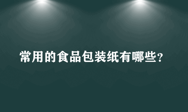 常用的食品包装纸有哪些？