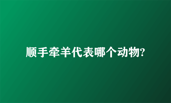 顺手牵羊代表哪个动物?