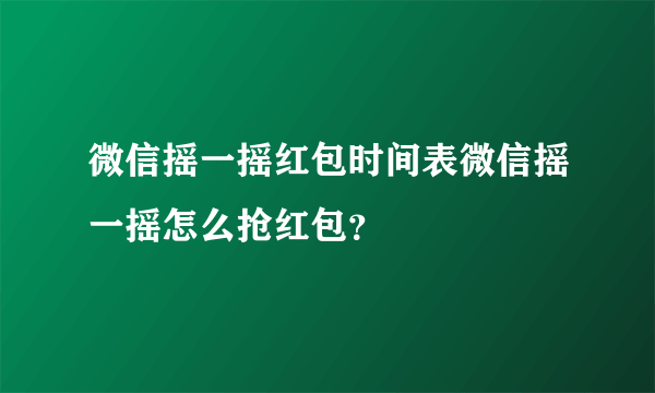 微信摇一摇红包时间表微信摇一摇怎么抢红包？