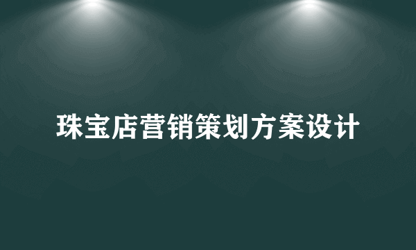 珠宝店营销策划方案设计