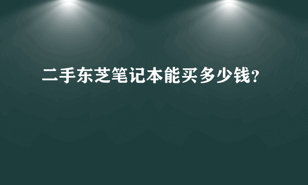 二手东芝笔记本能买多少钱？