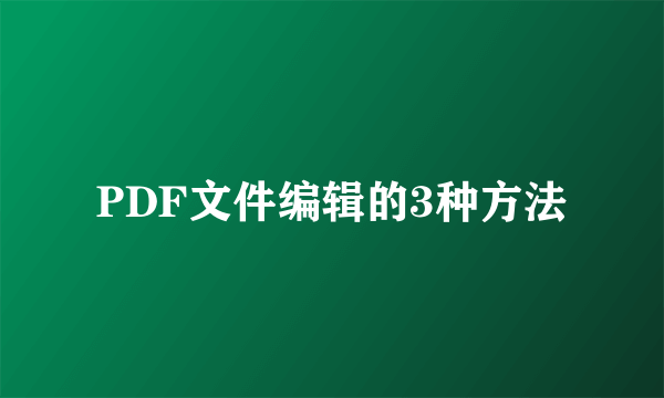 PDF文件编辑的3种方法