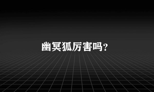 幽冥狐厉害吗？