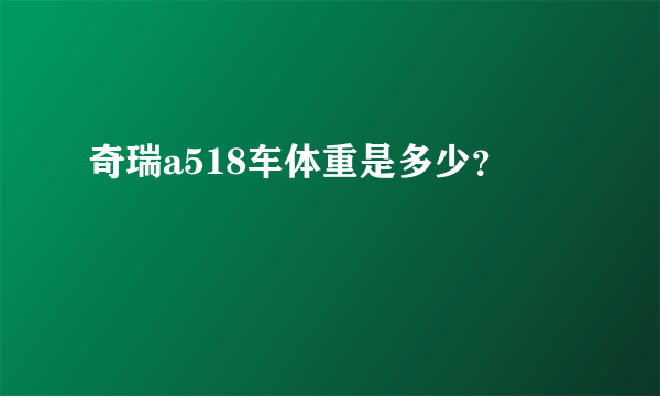 奇瑞a518车体重是多少？