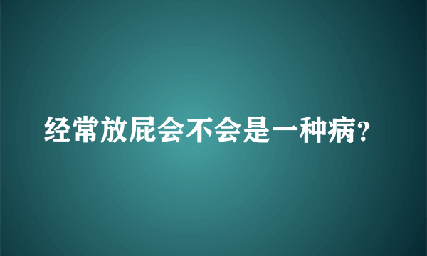 经常放屁会不会是一种病？