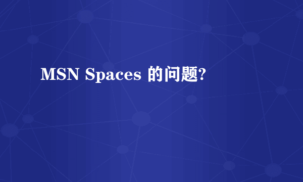 MSN Spaces 的问题?