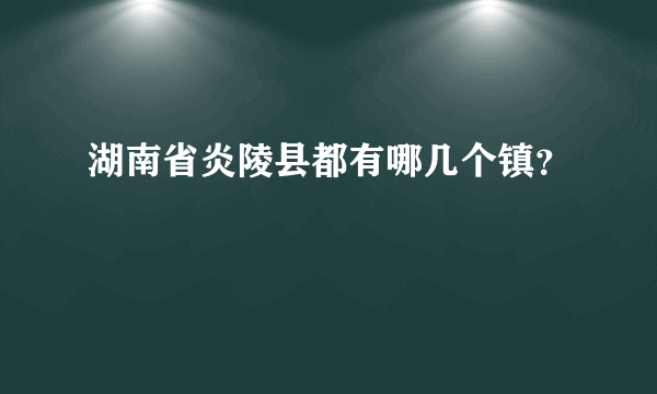 湖南省炎陵县都有哪几个镇？