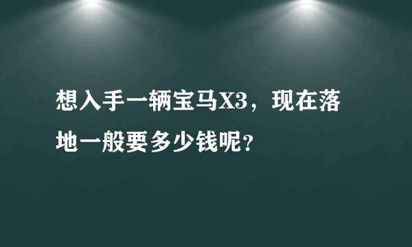 想入手一辆宝马X3，现在落地一般要多少钱呢？