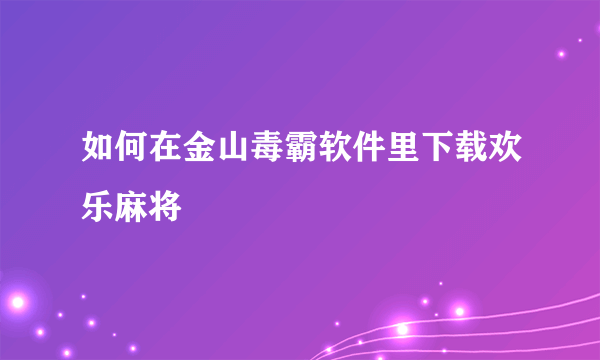 如何在金山毒霸软件里下载欢乐麻将