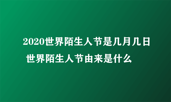 2020世界陌生人节是几月几日 世界陌生人节由来是什么