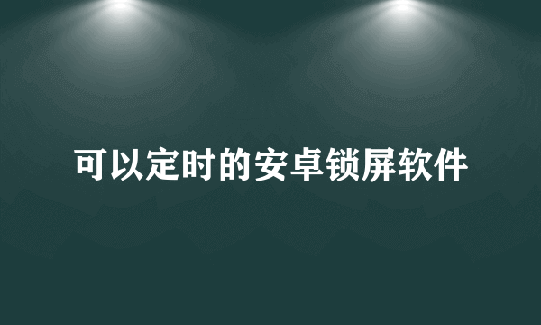 可以定时的安卓锁屏软件