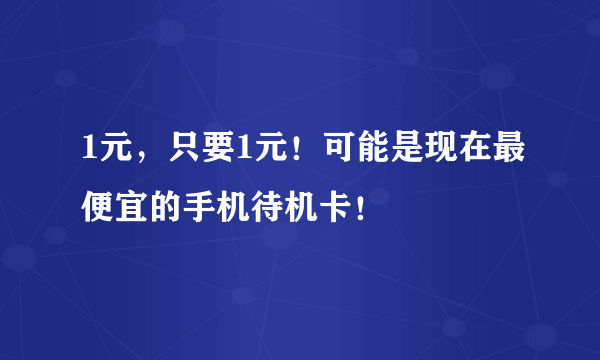 1元，只要1元！可能是现在最便宜的手机待机卡！