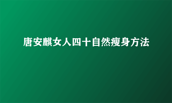 唐安麒女人四十自然瘦身方法