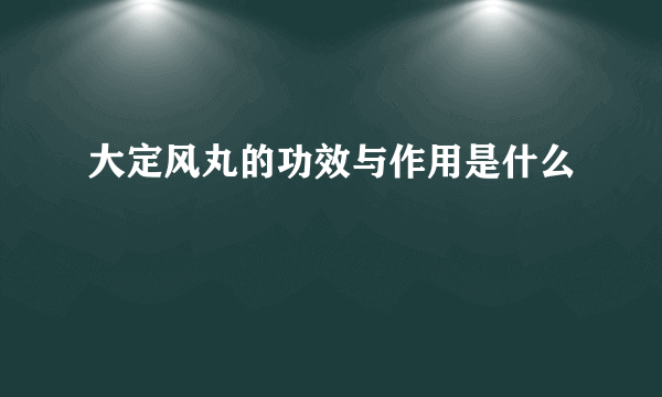 大定风丸的功效与作用是什么