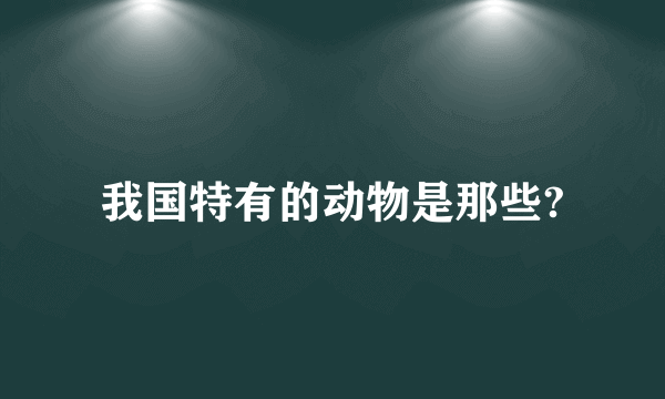 我国特有的动物是那些?