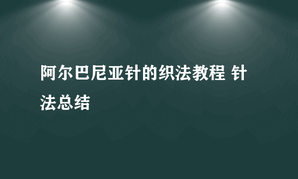 阿尔巴尼亚针的织法教程 针法总结