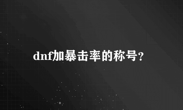 dnf加暴击率的称号？