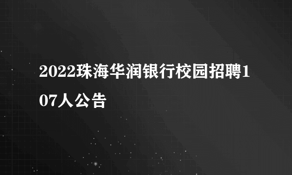 2022珠海华润银行校园招聘107人公告