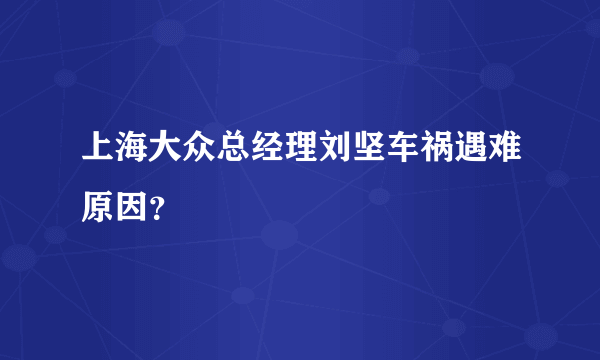 上海大众总经理刘坚车祸遇难原因？