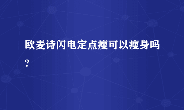 欧麦诗闪电定点瘦可以瘦身吗?