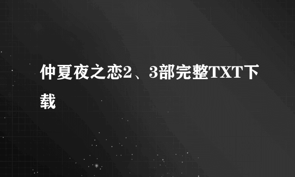 仲夏夜之恋2、3部完整TXT下载