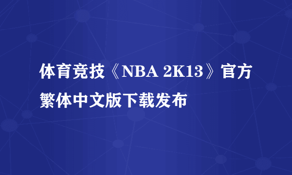 体育竞技《NBA 2K13》官方繁体中文版下载发布