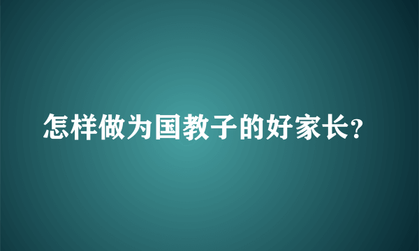 怎样做为国教子的好家长？