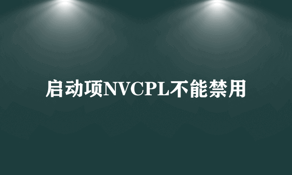 启动项NVCPL不能禁用