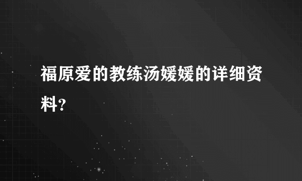 福原爱的教练汤媛媛的详细资料？