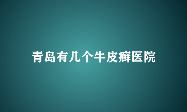 青岛有几个牛皮癣医院