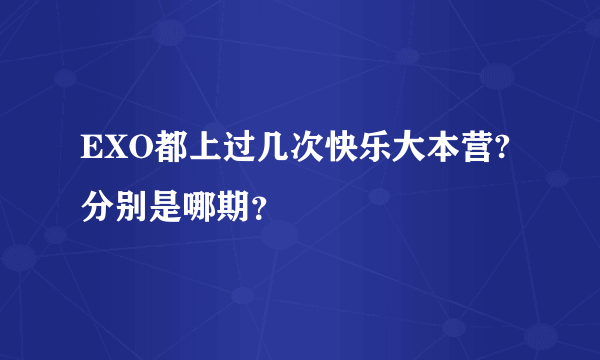 EXO都上过几次快乐大本营?分别是哪期？