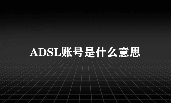 ADSL账号是什么意思