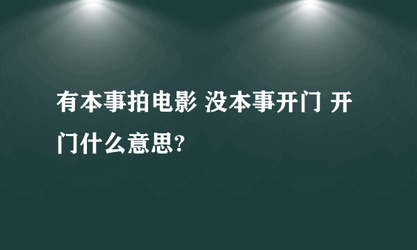 有本事拍电影 没本事开门 开门什么意思?