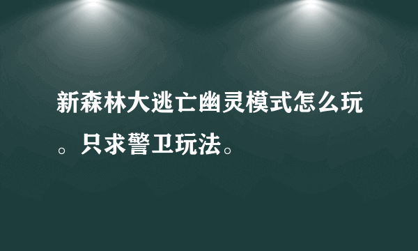 新森林大逃亡幽灵模式怎么玩。只求警卫玩法。